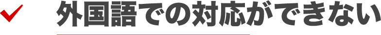 外国語での対応ができない