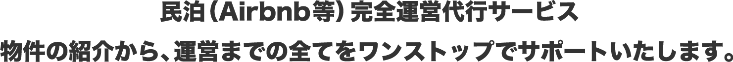 民泊(Airbnb等)完全運営代行サービス物件の紹介から、運営までの全てをワンストップでサポートいたします。